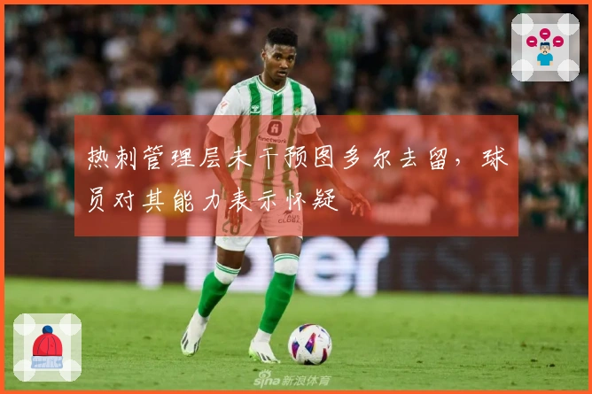 热刺管理层未干预图多尔去留，球员对其能力表示怀疑
